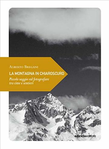 La montagna in chiaroscuro: Piccolo saggio sul fotografare tra cime e sentieri